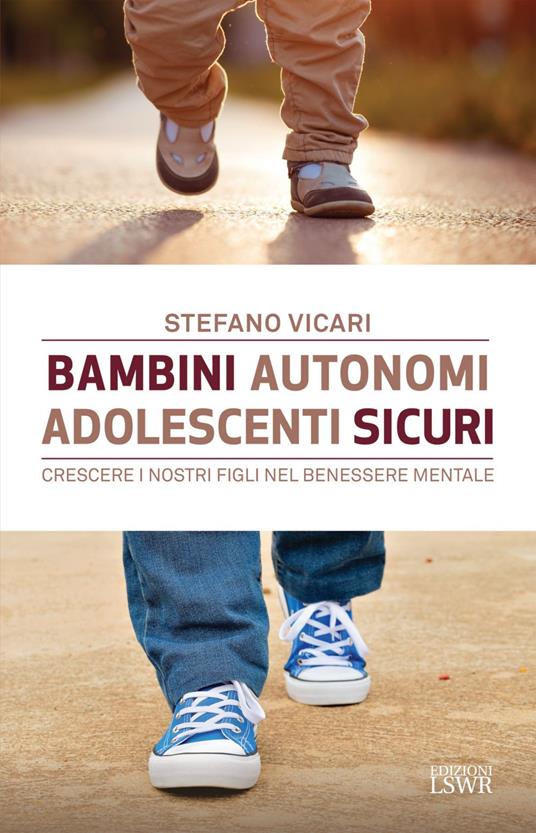 Bambini autonomi, adolescenti sicuri. Crescere i nostri figli nel benessere  mentale - Vicari, Stefano - Ebook - EPUB3 con Adobe DRM