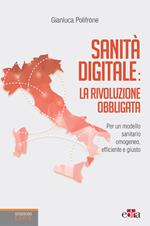 Sanità digitale: la rivoluzione obbligata. Per un modello sanitario omogeneo, efficiente e giusto