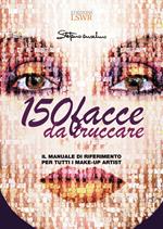 150 facce da truccare. Il manuale di riferimento per tutti i make-up artist