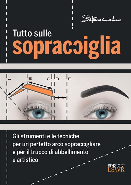 Tutto sulle sopracciglia. Gli strumenti e le tecniche per un perfetto arco sopraccigliare e per il trucco di abbellimento e artistico - Stefano Anselmo - ebook