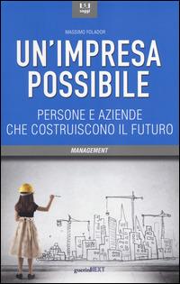 Un' impresa possibile. Persone e aziende che costruiscono il futuro - Massimo Folador - copertina