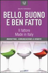 Bello, buono e ben fatto. Il fattore Made in Italy. Marketing, comunicazione & vendite - copertina