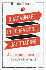 Guadagnare in borsa con il day trading. Vol. 1: Ascoltare i mercati (trend, breakout, figure).