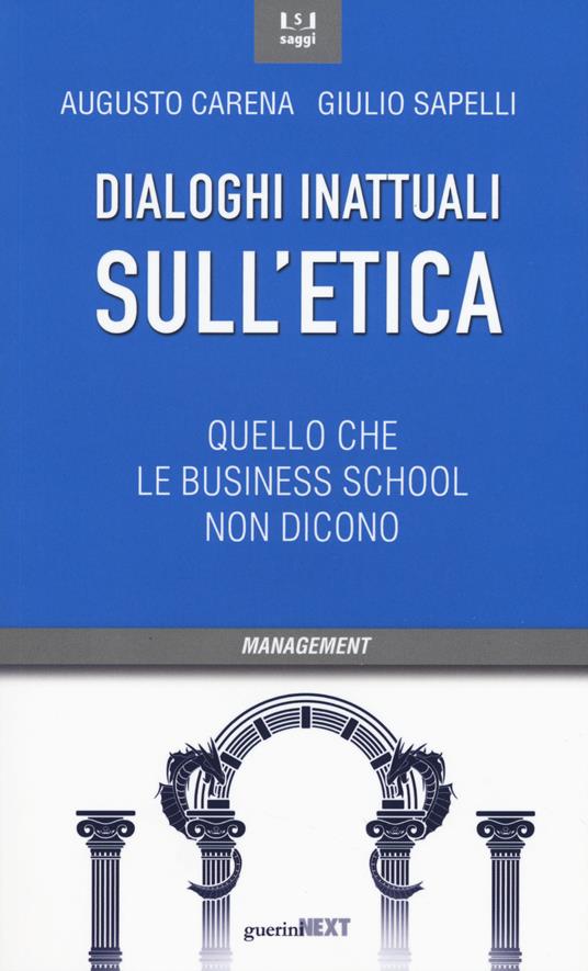 Dialoghi inattuali sull'etica. Quello che le business school non dicono - Augusto Carena,Giulio Sapelli - copertina