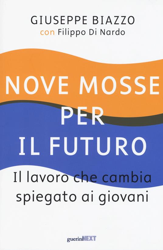 Nove mosse per il futuro. Il lavoro che cambia spiegato ai giovani - Giuseppe Biazzo,Filippo Di Nardo - copertina