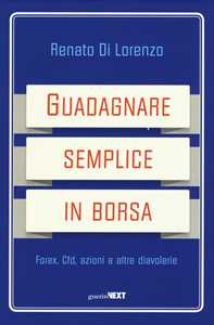 Guadagnare semplice in borsa. Forex, CFD, azioni e altre diavolerie