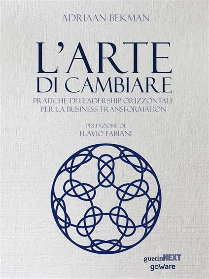 L' arte di cambiare. Pratiche di leadership orizzontale per la business transformation - Adriaan Bekman,Flavio Fabiani,Alessandra Scala - ebook