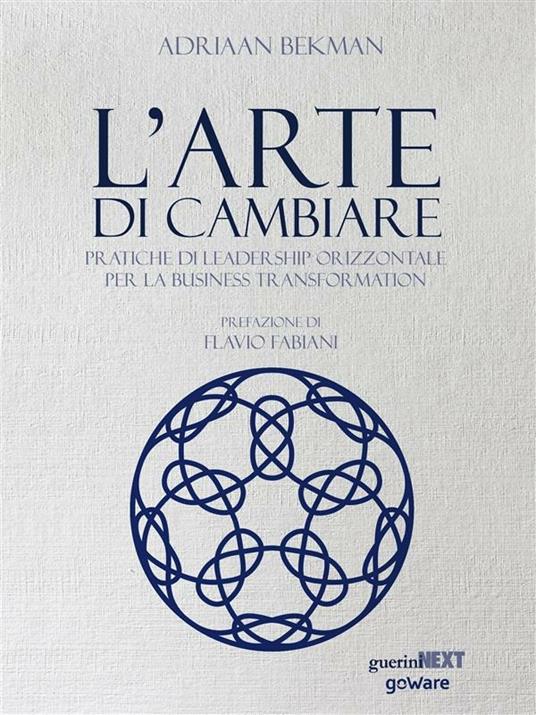 L' arte di cambiare. Pratiche di leadership orizzontale per la business transformation - Adriaan Bekman,Flavio Fabiani,Alessandra Scala - ebook