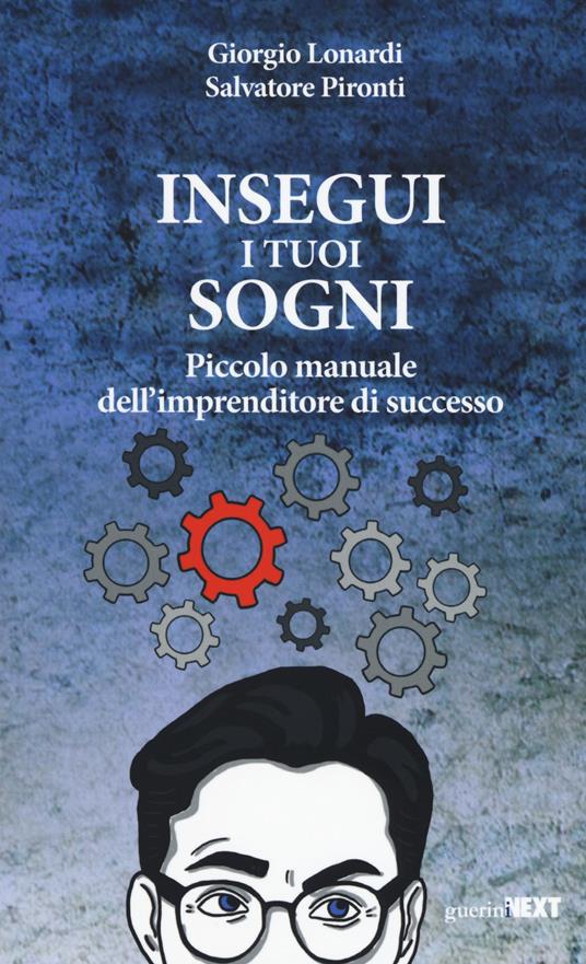 Insegui i tuoi sogni. Piccolo manuale dell'imprenditore di successo - Giorgio Lonardi,Salvatore Pironti - copertina