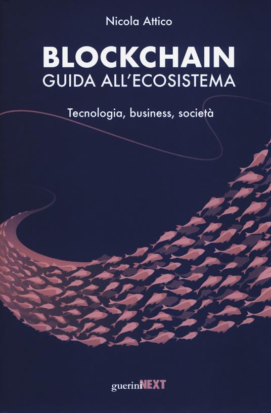 Blockchain. Guida all'ecosistema. Tecnologia, business, società - Nicola Attico - copertina