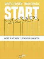 Start down. La crisi dei miti digitali e il risveglio dell'innovazione