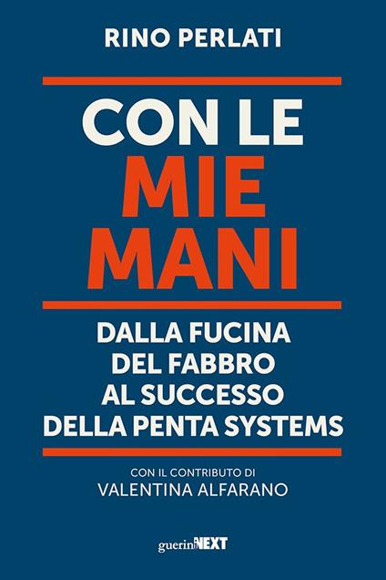 Con le mie mani. Dalla fucina del fabbro al successo della Penta Systems - Rino Perlati - copertina