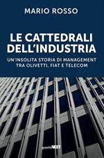 Le cattedrali dell'industria. Un'insolita storia di management tra Olivetti, Fiat e Telecom