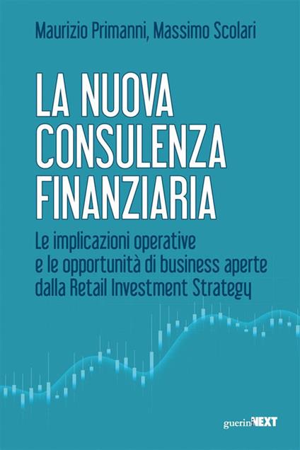 La nuova consulenza finanziaria. Le implicazioni operative e le opportunità di business aperte dalla Retail Investment Strategy - Maurizio Primanni,Massimo Scolari - ebook