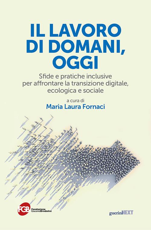 Il lavoro di domani, oggi. Sfide e pratiche inclusive per affrontare la transizione digitale, ecologica e sociale - copertina