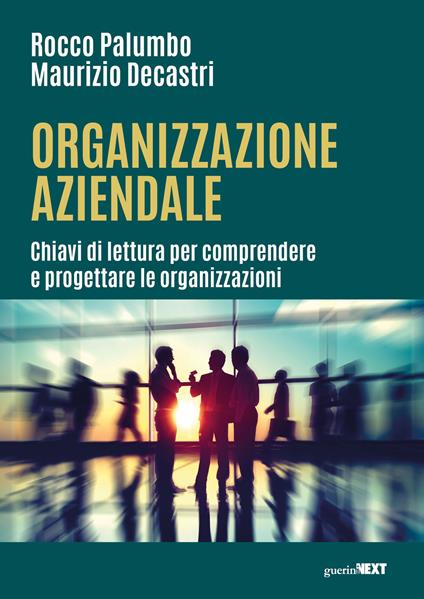 Organizzazione aziendale. Chiavi di lettura per comprendere e progettare le organizzazioni - Rocco Palumbo,Maurizio Decastri - copertina