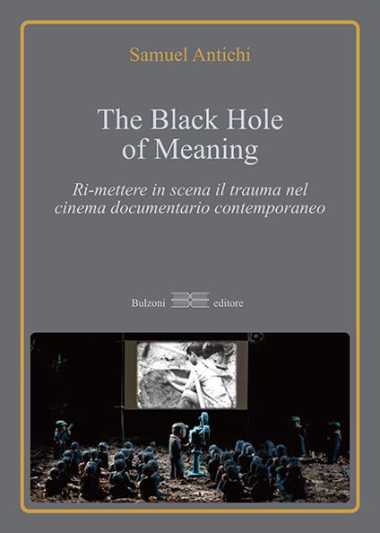 The Black Hole of meaning. Ri-mettere in scena il trauma nel cinema documentario contemporaneo - Samuel Antichi - copertina