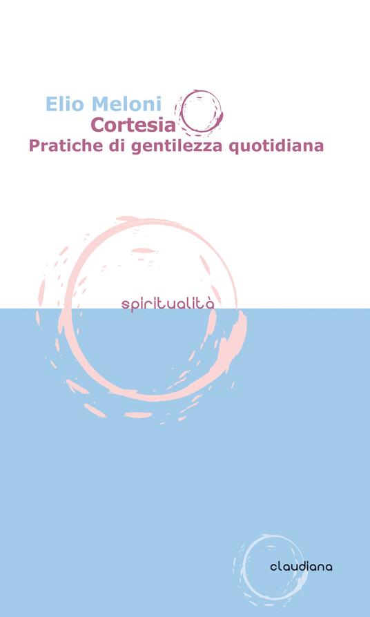 Cortesia. Pratiche di gentilezza quotidiana - Elio Meloni - copertina