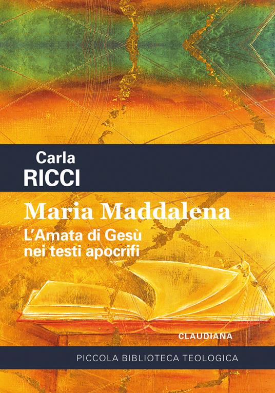 Maria Maddalena. L'amata di Gesù nei testi apocrifi - Carla Ricci - copertina