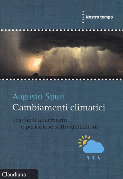 Cambiamenti climatici. Tra facili allarmismi e pericolose sottovalutazioni - Augusto Spuri - copertina