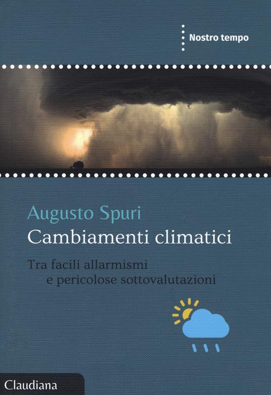 Cambiamenti climatici. Tra facili allarmismi e pericolose sottovalutazioni - Augusto Spuri - copertina