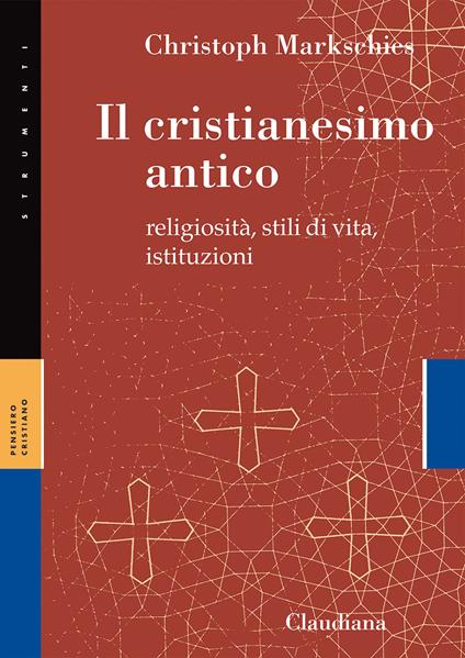 Il cristianesimo antico. Religiosità, stili di vita, istituzioni - Christoph Markschies - copertina