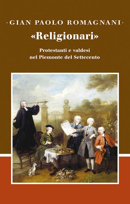 «Religionari». Protestanti e valdesi nel Piemonte del Settecento - Gian Paolo Romagnani - copertina