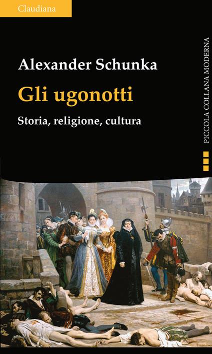 Gli ugonotti. Storia, religione, cultura - Alexander Schunka - copertina
