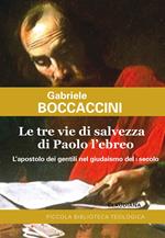 Le tre vie di salvezza di Paolo l'ebreo. L'apostolo dei gentili nel giudaismo del I secolo