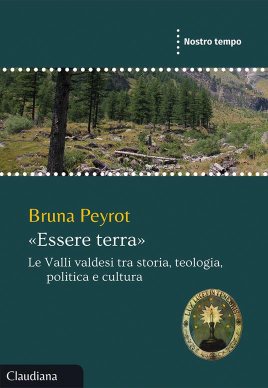 «Essere terra». Le Valli valdesi tra storia, teologia, politica e cultura - Bruna Peyrot - copertina