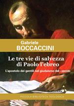 Le tre vie di salvezza di Paolo l'ebreo. L'apostolo dei gentili nel giudaismo del I secolo