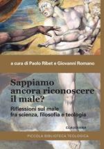 Sappiamo ancora riconoscere il male? Riflessioni sul male fra scienza, filosofia e teologia