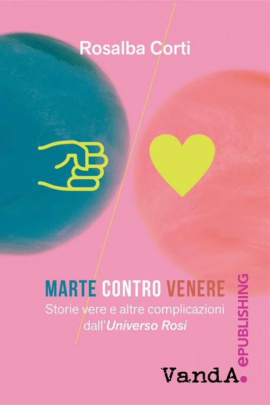 Marte contro Venere. Storie vere e altre complicazioni dall'Universo Rosi - Rosalba Corti - ebook