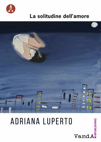 La solitudine dell'amore. Ediz. illustrata - Adriana Luperto - ebook