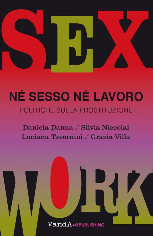 Né sesso né lavoro. Politiche sulla prostituzione - Daniela Danna,Silvia Niccolai,Tavernini Luciana,Grazia Villa - ebook