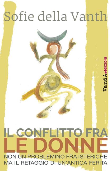 Il conflitto fra le donne. Non un problemino fra isteriche ma il retaggio di un'antica ferita - Sofie Della Vanth - ebook