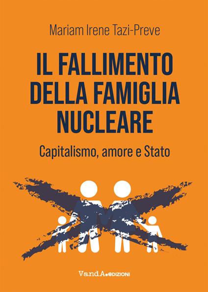 Il fallimento della famiglia nucleare. Capitalismo, amore e Stato - Mariam Irene Tazi-Preve - copertina