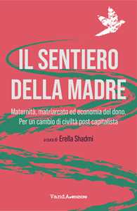 Image of Il sentiero della madre. Maternità, matriarcato, economia del dono. Per un cambio di civiltà post-capitalista