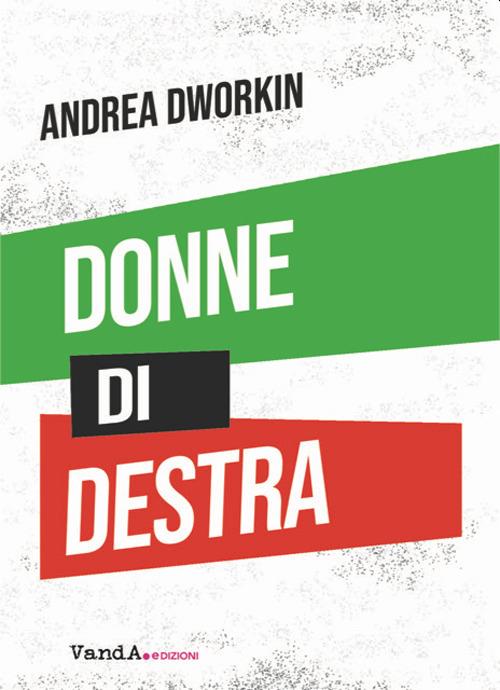 Donne di destra. La politica delle donne addomesticate - Andrea Dworkin - copertina