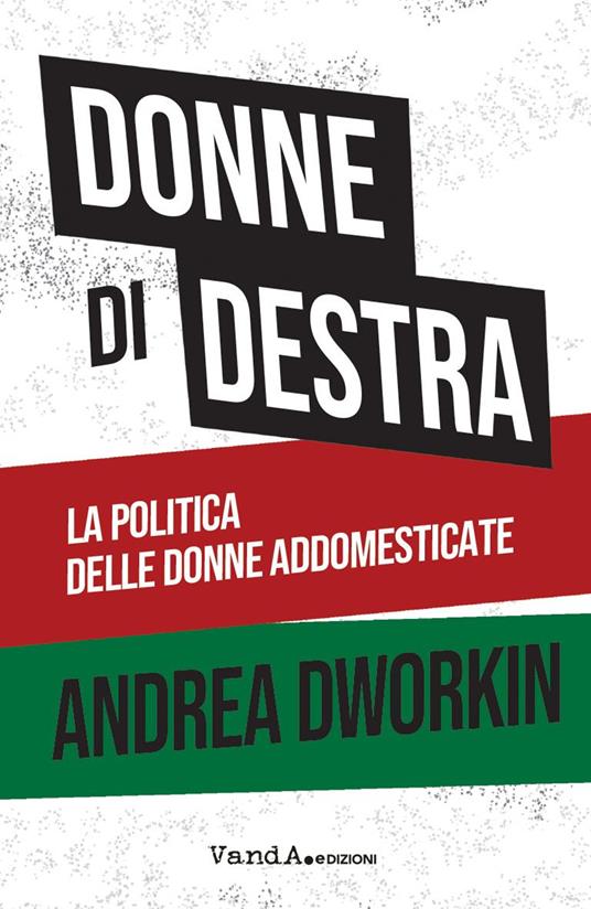 Donne di destra. La politica delle donne addomesticate - Andrea Dworkin,Stefania Arcara,Deborah Ardilli - ebook