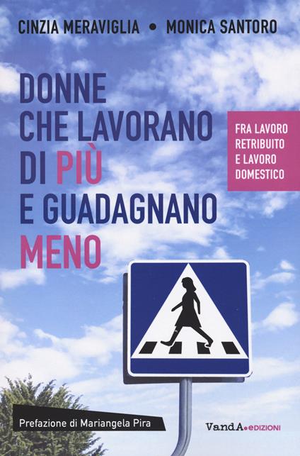 Donne che lavorano di più e guadagnano meno. Fra lavoro retribuito e lavoro domestico - Cinzia Meraviglia,Monica Santoro - copertina