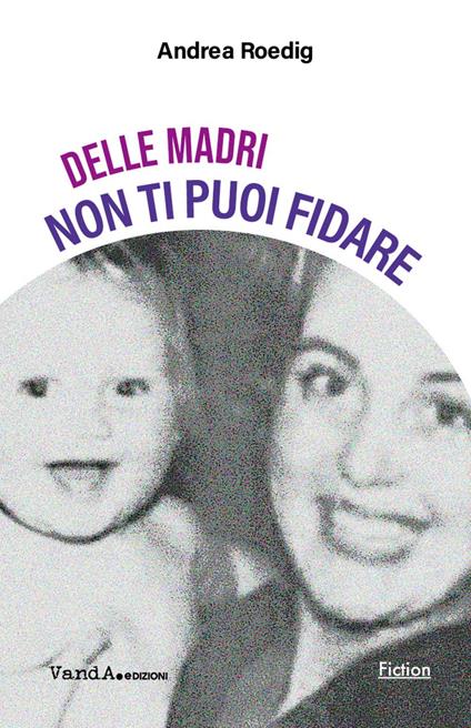 Delle madri non ti puoi fidare - Andrea Roedig,Scilla Forti - ebook