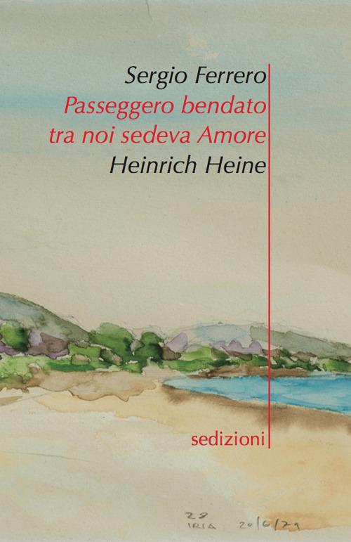 Passeggero bendato ta noi sedeva amore. Ediz. italiana e tedesca - Sergio Ferrero,Heinrich Heine - copertina