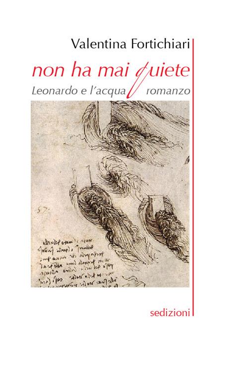 Non ha mai quiete. Leonardo e l'acqua - Valentina Fortichiari - copertina