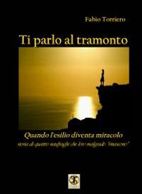 Ti parlo al tramonto. Quando l'esilio diventa miracolo - Fabio Torriero - copertina