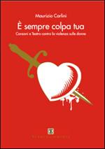 È sempre colpa tua. Canzoni e teatro contro la violenza sulle donne. Con CD Audio