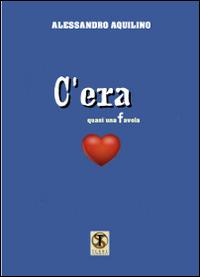 C'era. Quasi una favola - Alessandro Aquilino - copertina