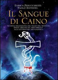 Il sangue di Caino. L'eterna maldizione del figlio del serpente. Dalle origini del mito alla letteratura neo-gnostica - Enrica Perucchietti,Paolo Battistel - copertina