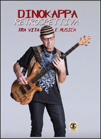 Dinokappa. Retrospettiva tra vita e musica. Il grande bassista racconta - Dinokappa - copertina