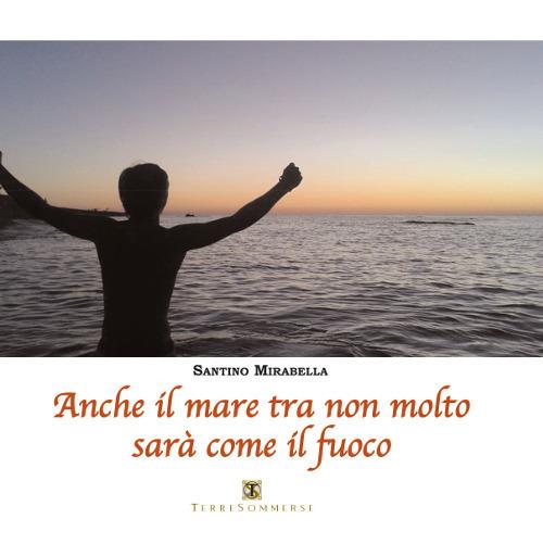 Anche il mare tra non molto sarà come il fuoco - Santino Mirabella - copertina